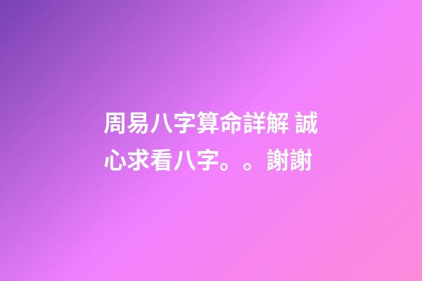 周易八字算命詳解 誠心求看八字。。謝謝-第1張-觀點-玄機派